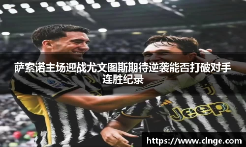 萨索诺主场迎战尤文图斯期待逆袭能否打破对手连胜纪录